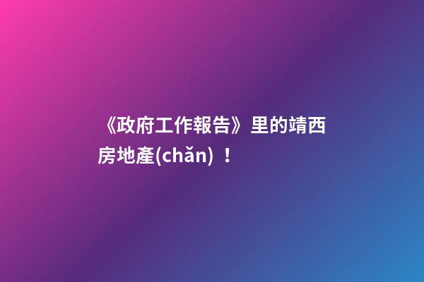 《政府工作報告》里的靖西房地產(chǎn)！